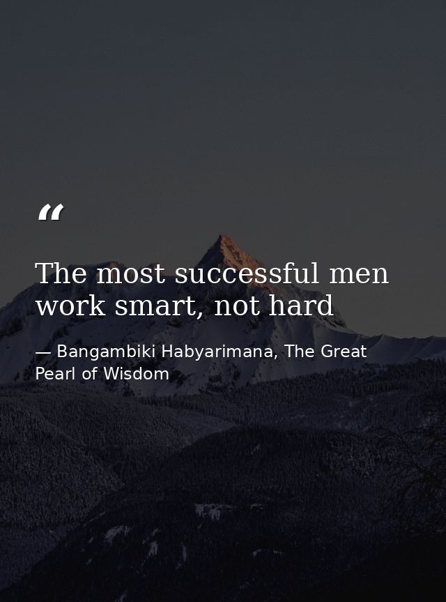 The most successful men work smart, not hard — Bangambiki Habyarimana, The Great Pearl of Wisdom