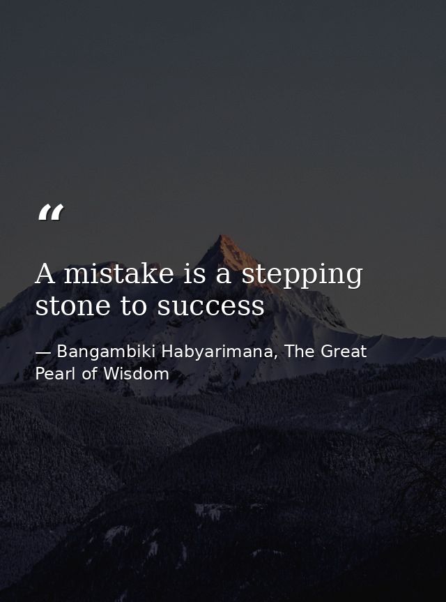 A mistake is a stepping stone to success — Bangambiki Habyarimana, The Great Pearl of Wisdom