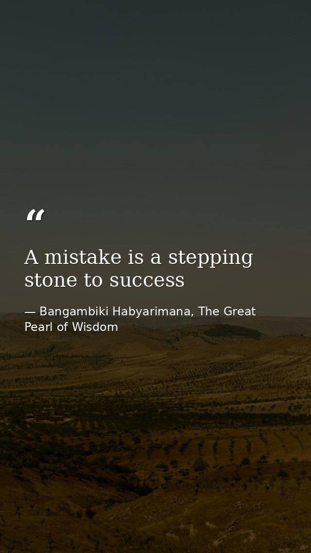 A mistake is a stepping stone to success — Bangambiki Habyarimana, The Great Pearl of Wisdom