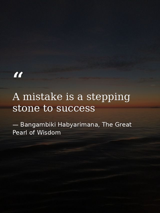 A mistake is a stepping stone to success — Bangambiki Habyarimana, The Great Pearl of Wisdom