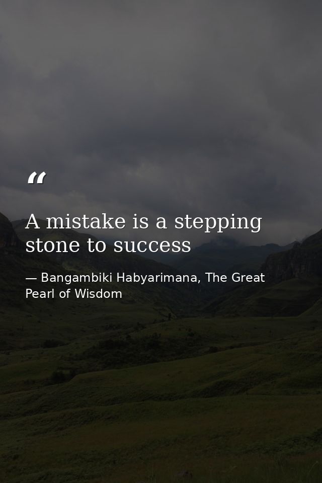 A mistake is a stepping stone to success — Bangambiki Habyarimana, The Great Pearl of Wisdom