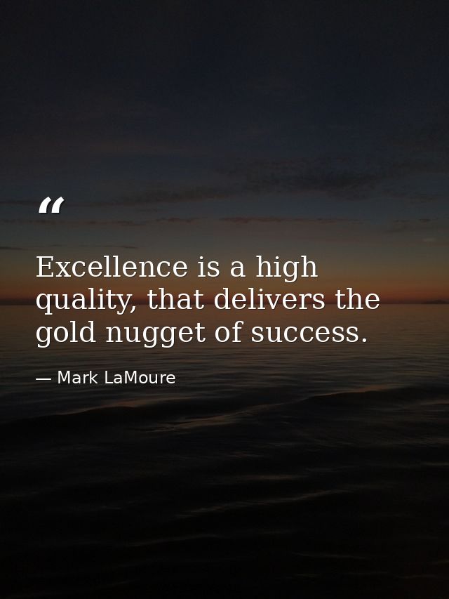 Excellence is a high quality, that delivers the gold nugget of success. — Mark LaMoure