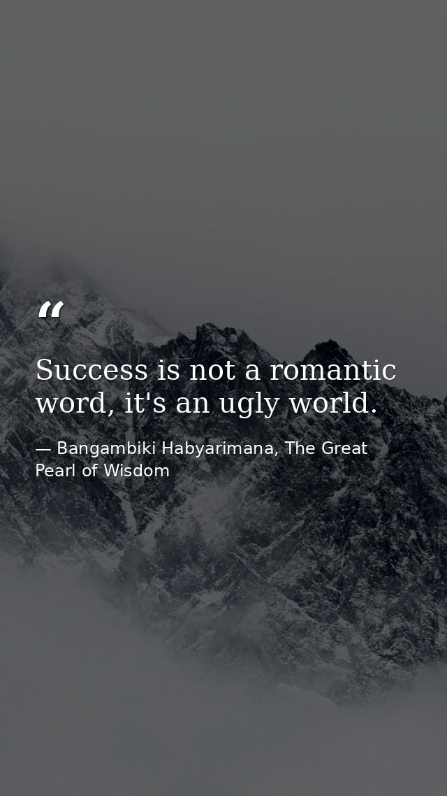 Success is not a romantic word, it's an ugly world. — Bangambiki Habyarimana, The Great Pearl of Wisdom