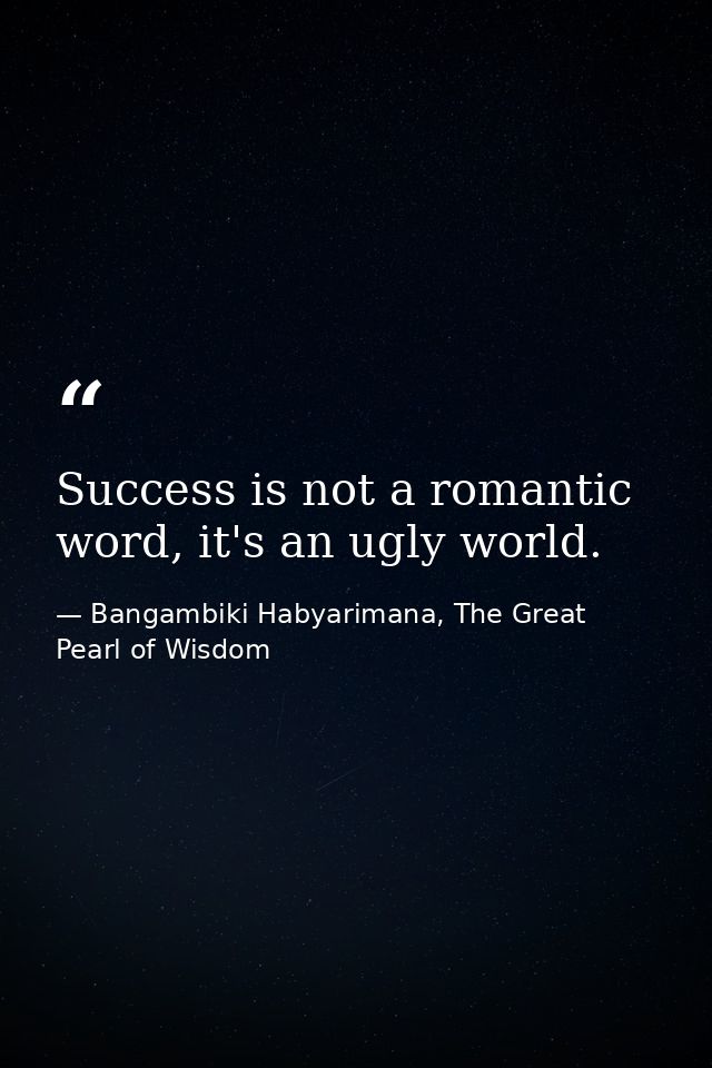 Success is not a romantic word, it's an ugly world. — Bangambiki Habyarimana, The Great Pearl of Wisdom