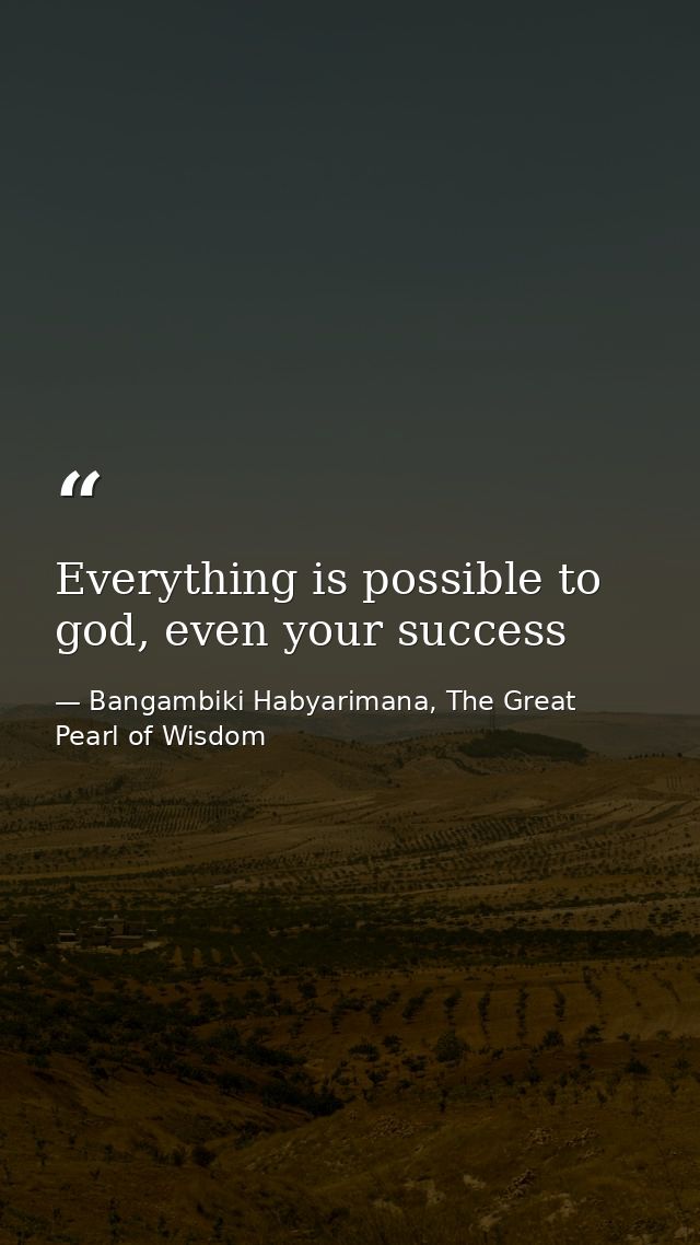 Everything is possible to god, even your success — Bangambiki Habyarimana, The Great Pearl of Wisdom