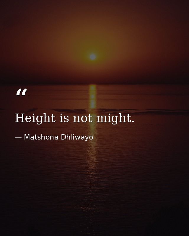 Height is not might. — Matshona Dhliwayo