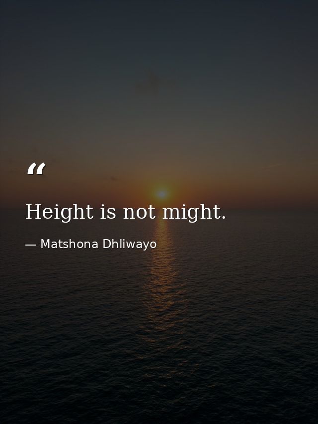 Height is not might. — Matshona Dhliwayo