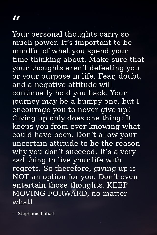 Your personal thoughts carry so much power. It’s important to be mindful of what you spend your time thinking about. Mak — Stephanie Lahart