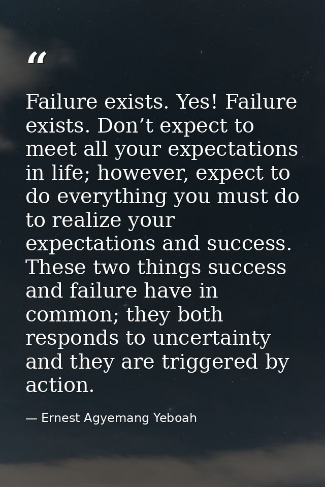 Failure exists. Yes! Failure exists. Don’t expect to meet all your expectations in life; however, expect to do everythin — Ernest Agyemang Yeboah
