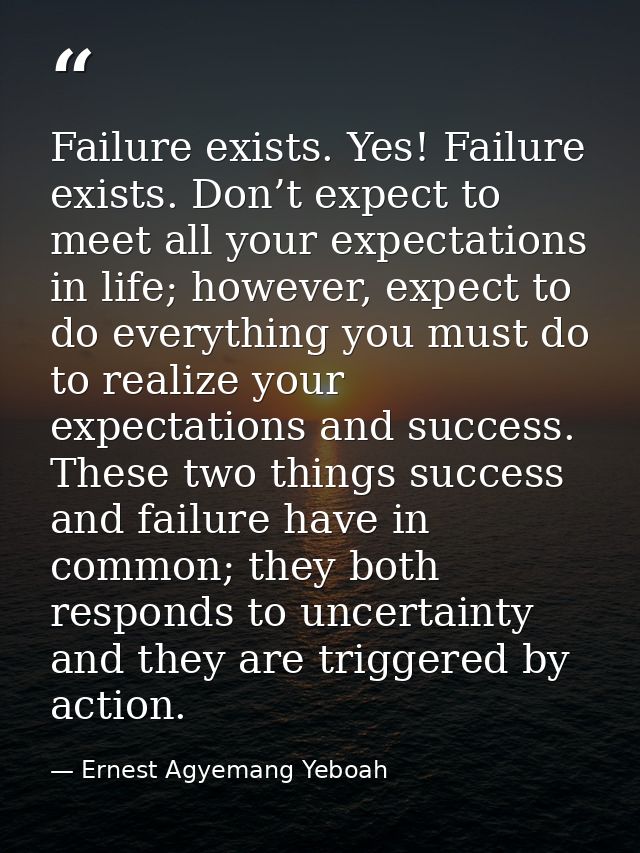 Failure exists. Yes! Failure exists. Don’t expect to meet all your expectations in life; however, expect to do everythin — Ernest Agyemang Yeboah