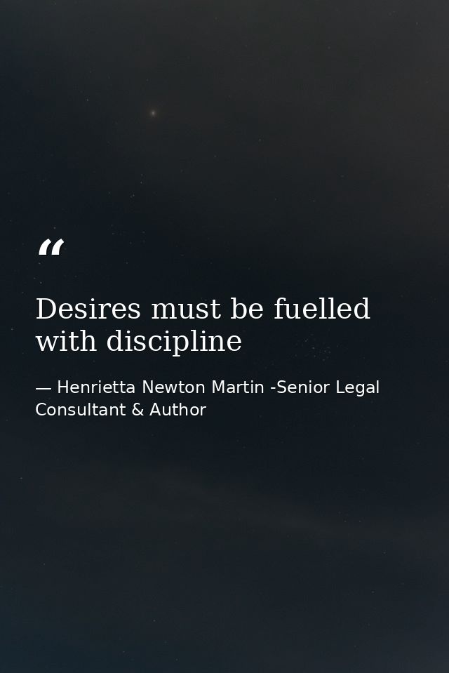 Desires must be fuelled with discipline — Henrietta Newton Martin -Senior Legal Consultant & Author
