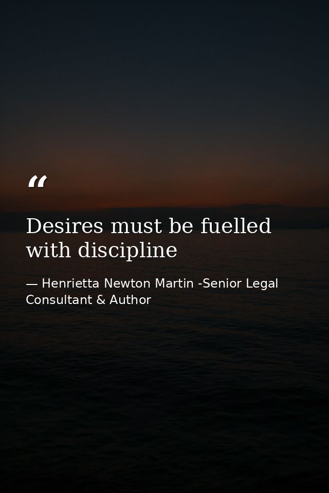 Desires must be fuelled with discipline — Henrietta Newton Martin -Senior Legal Consultant & Author
