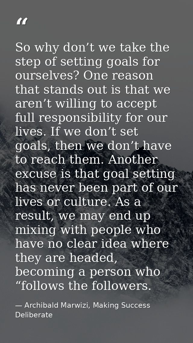 So why don’t we take the step of setting goals for ourselves? One reason that stands out is that we aren’t willing to ac — Archibald Marwizi, Making Success Deliberate