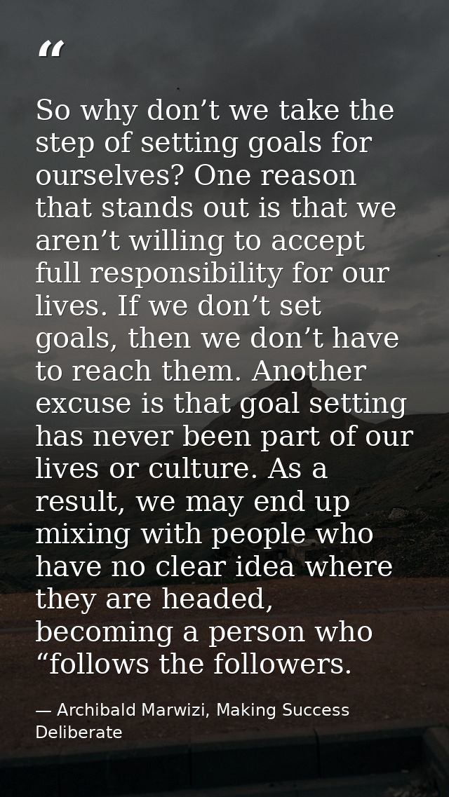 So why don’t we take the step of setting goals for ourselves? One reason that stands out is that we aren’t willing to ac — Archibald Marwizi, Making Success Deliberate