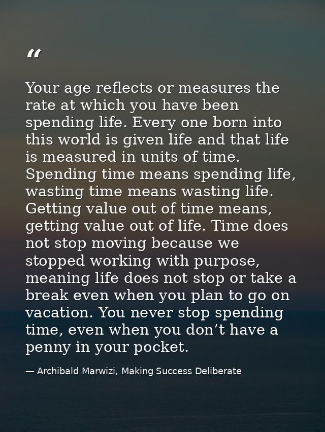 Your age reflects or measures the rate at which you have been spending life. Every one born into this world is given lif — Archibald Marwizi, Making Success Deliberate