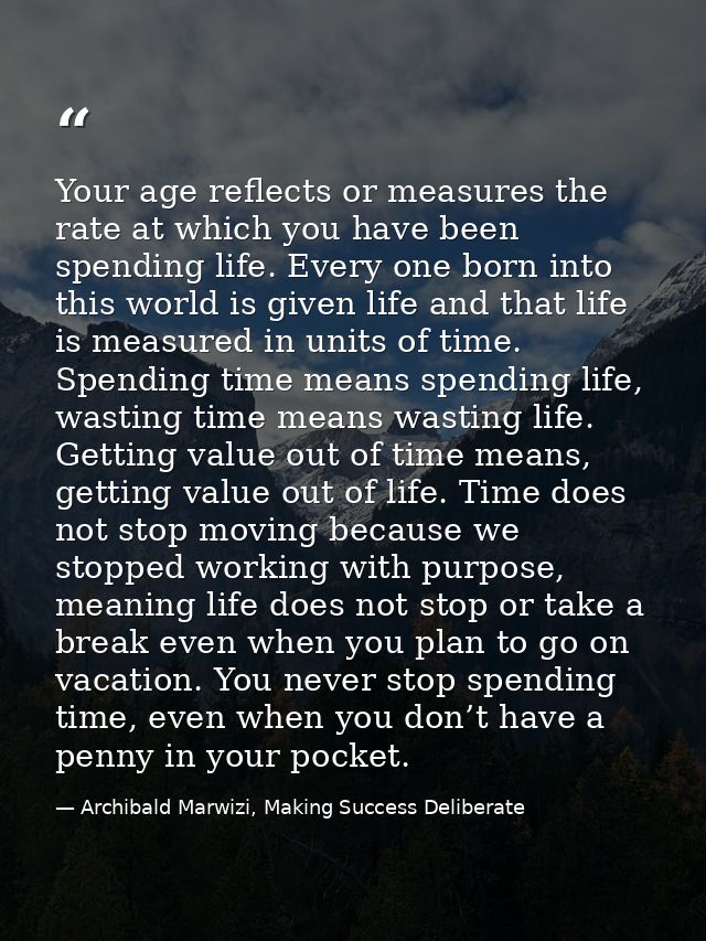 Your age reflects or measures the rate at which you have been spending life. Every one born into this world is given lif — Archibald Marwizi, Making Success Deliberate