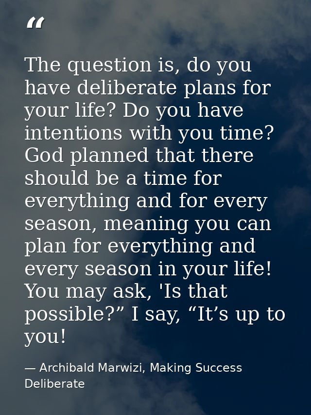 The question is, do you have deliberate plans for your life? Do you have intentions with you time? God planned that ther — Archibald Marwizi, Making Success Deliberate