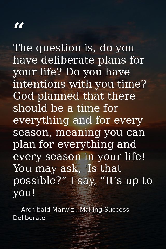 The question is, do you have deliberate plans for your life? Do you have intentions with you time? God planned that ther — Archibald Marwizi, Making Success Deliberate