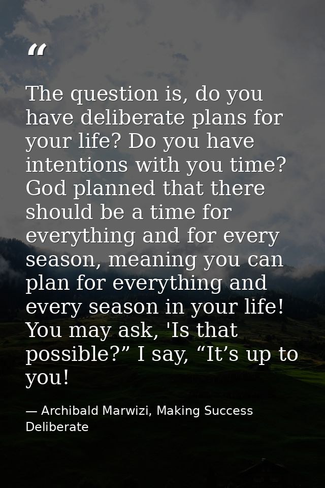 The question is, do you have deliberate plans for your life? Do you have intentions with you time? God planned that ther — Archibald Marwizi, Making Success Deliberate