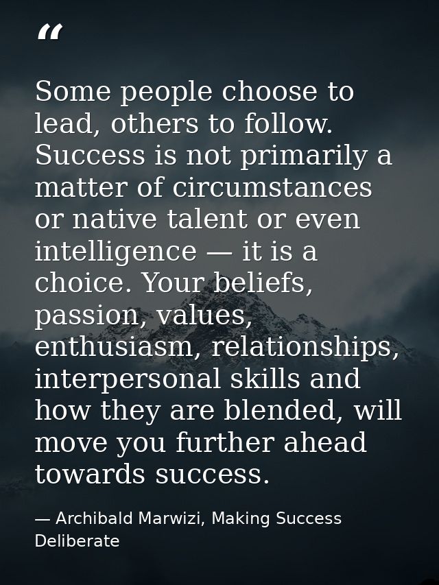 Some people choose to lead, others to follow. Success is not primarily a matter of circumstances or native talent or eve — Archibald Marwizi, Making Success Deliberate