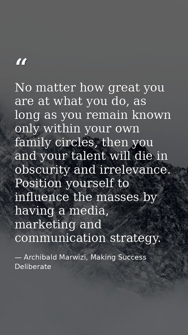 No matter how great you are at what you do, as long as you remain known only within your own family circles, then you an — Archibald Marwizi, Making Success Deliberate