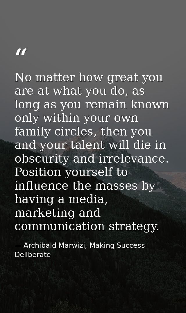 No matter how great you are at what you do, as long as you remain known only within your own family circles, then you an — Archibald Marwizi, Making Success Deliberate