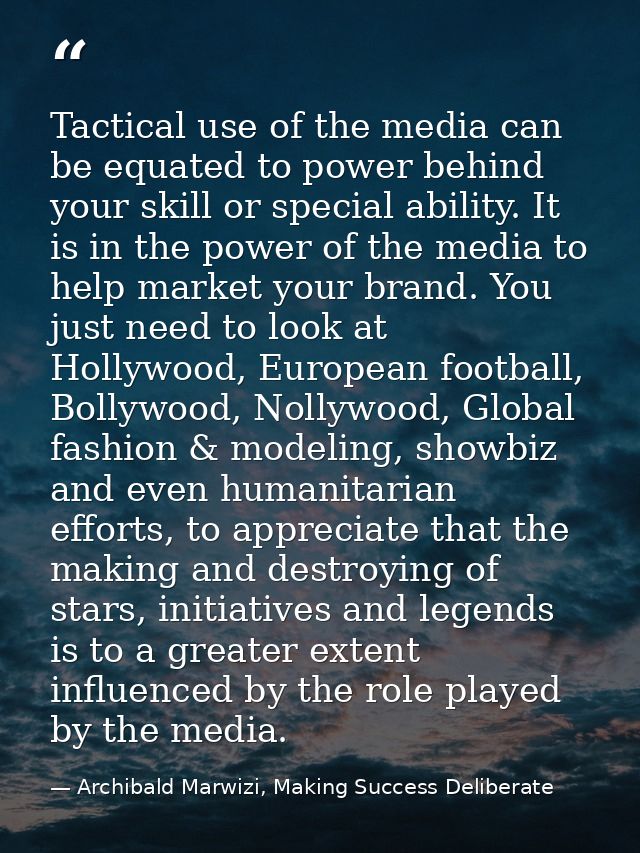 Tactical use of the media can be equated to power behind your skill or special ability. It is in the power of the media  — Archibald Marwizi, Making Success Deliberate