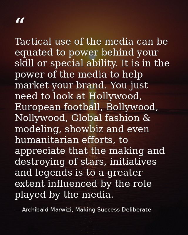 Tactical use of the media can be equated to power behind your skill or special ability. It is in the power of the media  — Archibald Marwizi, Making Success Deliberate
