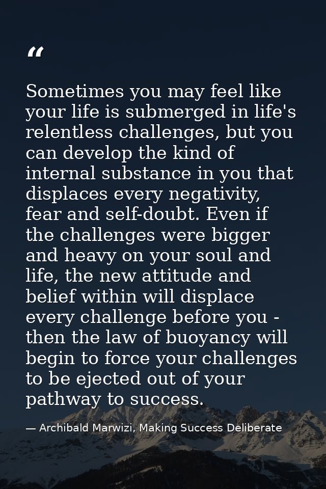 Sometimes you may feel like your life is submerged in life's relentless challenges, but you can develop the kind of inte — Archibald Marwizi, Making Success Deliberate