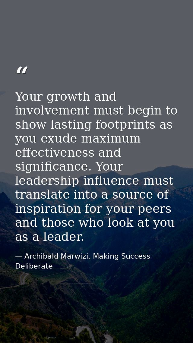 Your growth and involvement must begin to show lasting footprints as you exude maximum effectiveness and significance. Y — Archibald Marwizi, Making Success Deliberate