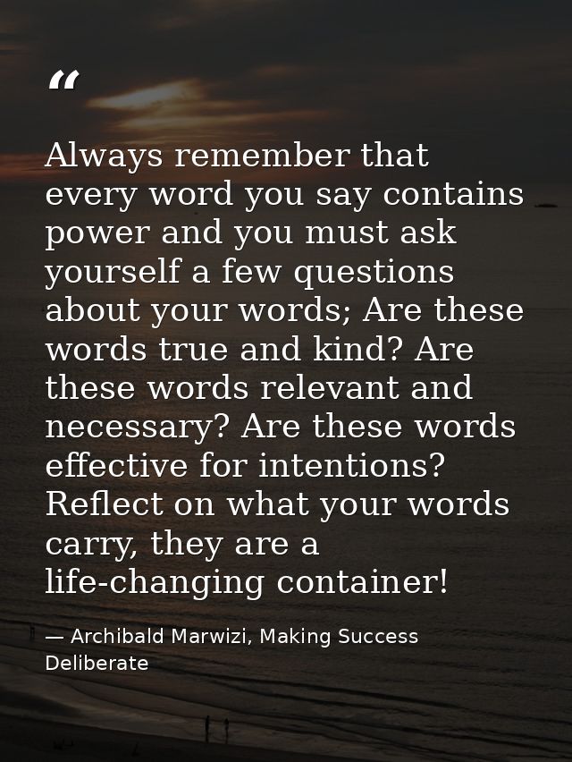 Always remember that every word you say contains power and you must ask yourself a few questions about your words; Are t — Archibald Marwizi, Making Success Deliberate