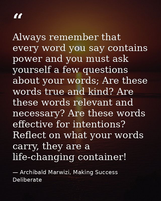 Always remember that every word you say contains power and you must ask yourself a few questions about your words; Are t — Archibald Marwizi, Making Success Deliberate