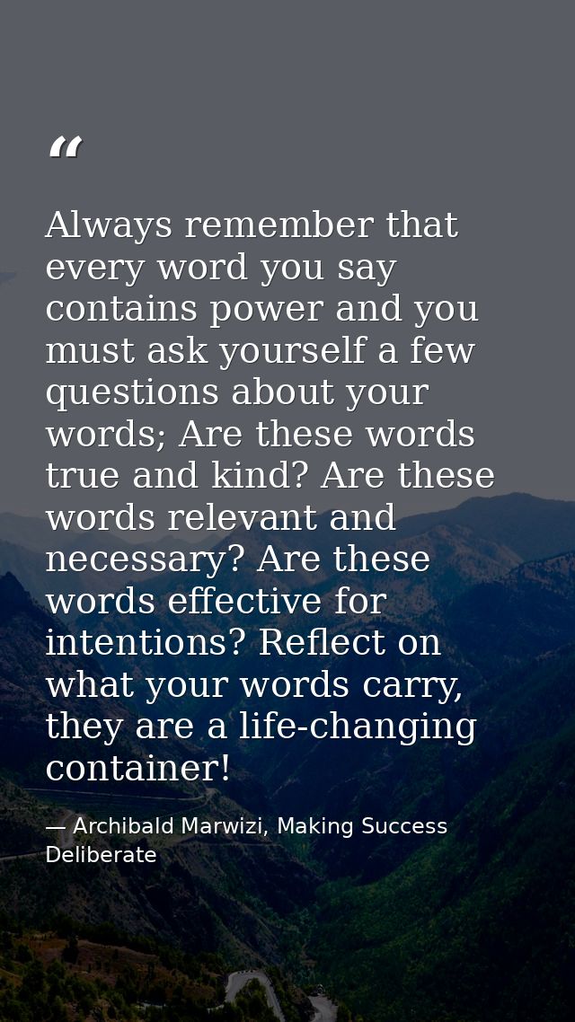 Always remember that every word you say contains power and you must ask yourself a few questions about your words; Are t — Archibald Marwizi, Making Success Deliberate