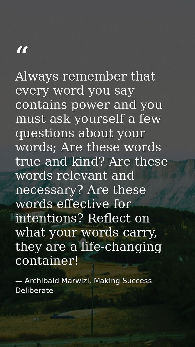 Always remember that every word you say contains power and you must ask yourself a few questions about your words; Are t — Archibald Marwizi, Making Success Deliberate