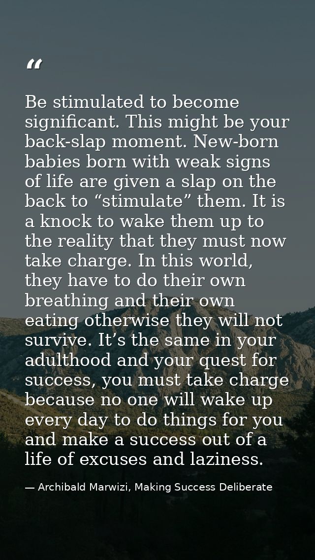 Be stimulated to become significant. This might be your back-slap moment. New-born babies born with weak signs of life a — Archibald Marwizi, Making Success Deliberate