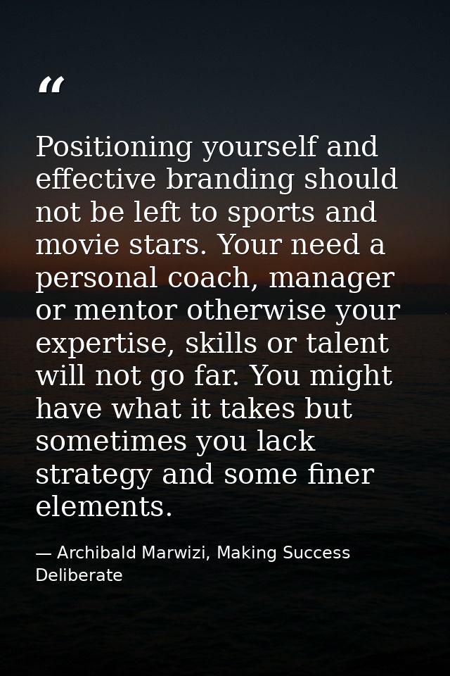 Positioning yourself and effective branding should not be left to sports and movie stars. Your need a personal coach, ma — Archibald Marwizi, Making Success Deliberate