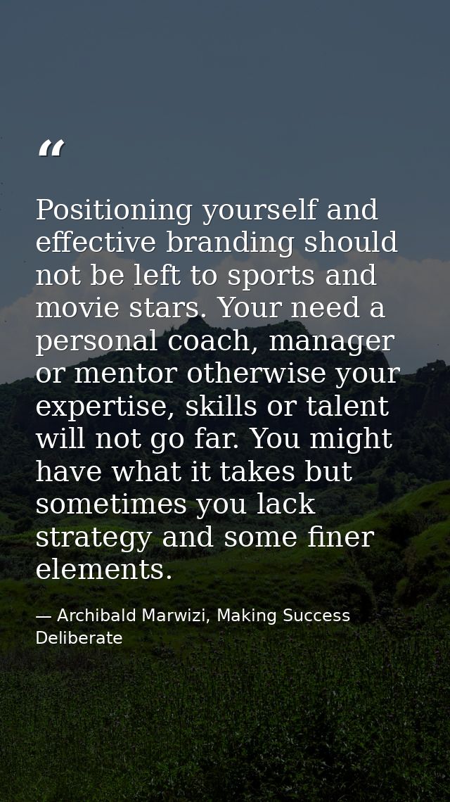 Positioning yourself and effective branding should not be left to sports and movie stars. Your need a personal coach, ma — Archibald Marwizi, Making Success Deliberate