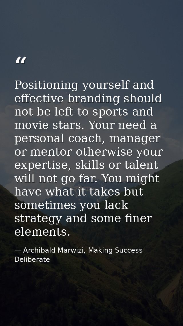 Positioning yourself and effective branding should not be left to sports and movie stars. Your need a personal coach, ma — Archibald Marwizi, Making Success Deliberate