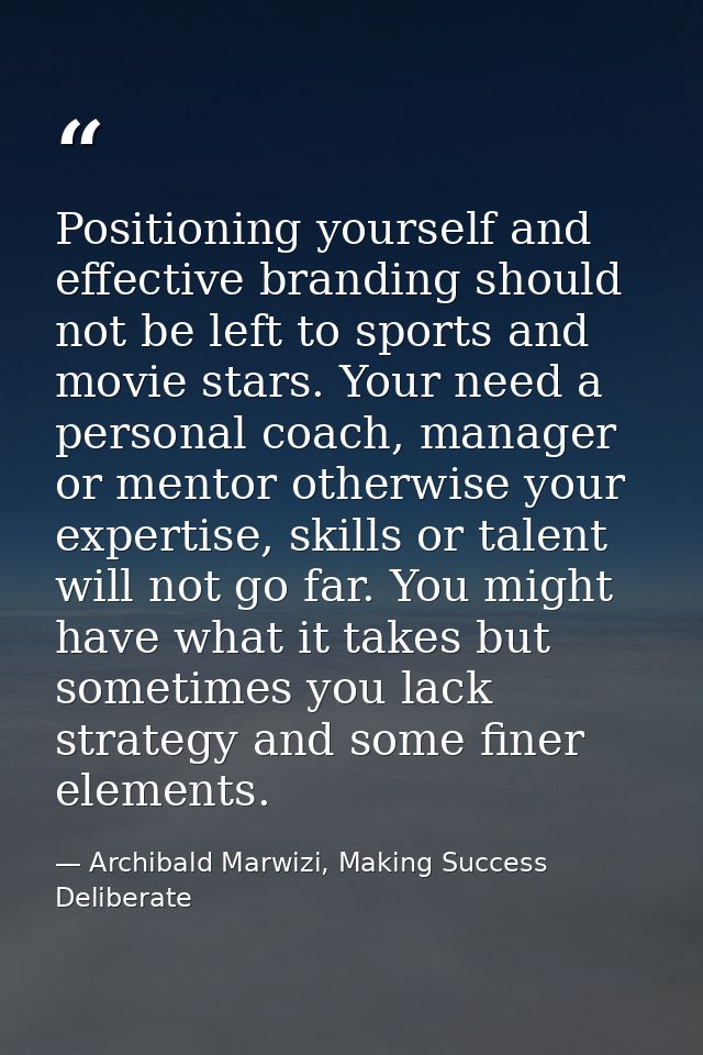 Positioning yourself and effective branding should not be left to sports and movie stars. Your need a personal coach, ma — Archibald Marwizi, Making Success Deliberate