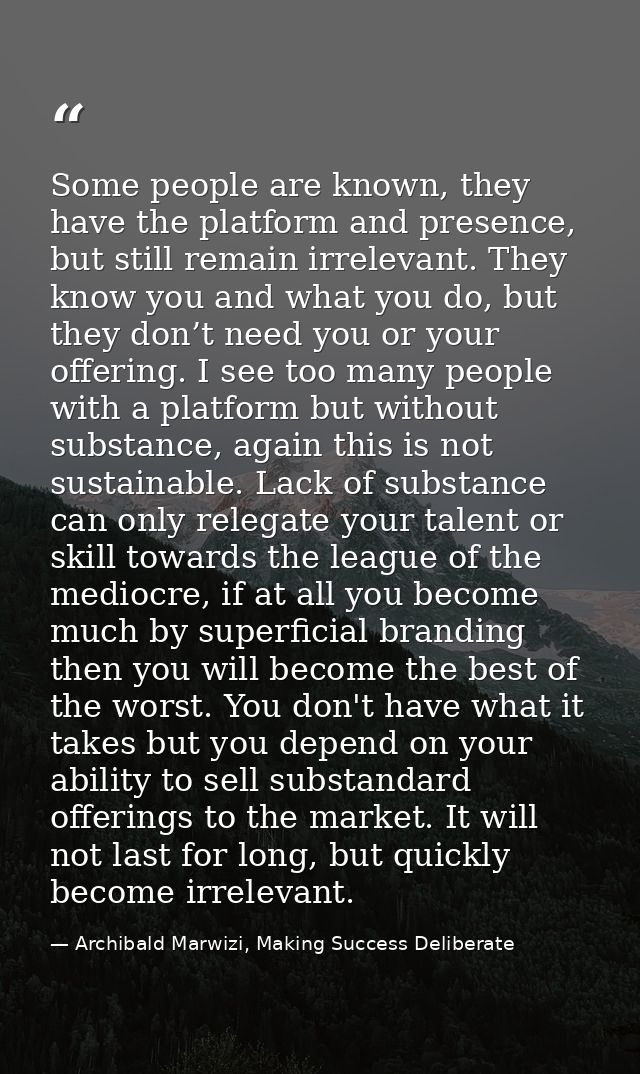 Some people are known, they have the platform and presence, but still remain irrelevant. They know you and what you do,  — Archibald Marwizi, Making Success Deliberate