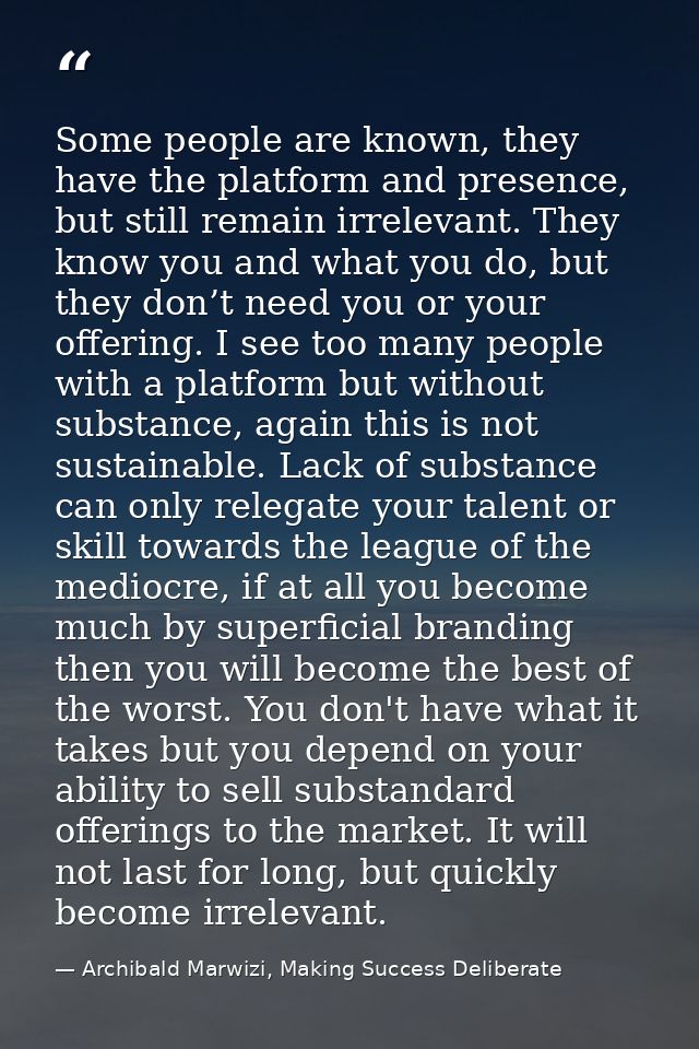 Some people are known, they have the platform and presence, but still remain irrelevant. They know you and what you do,  — Archibald Marwizi, Making Success Deliberate