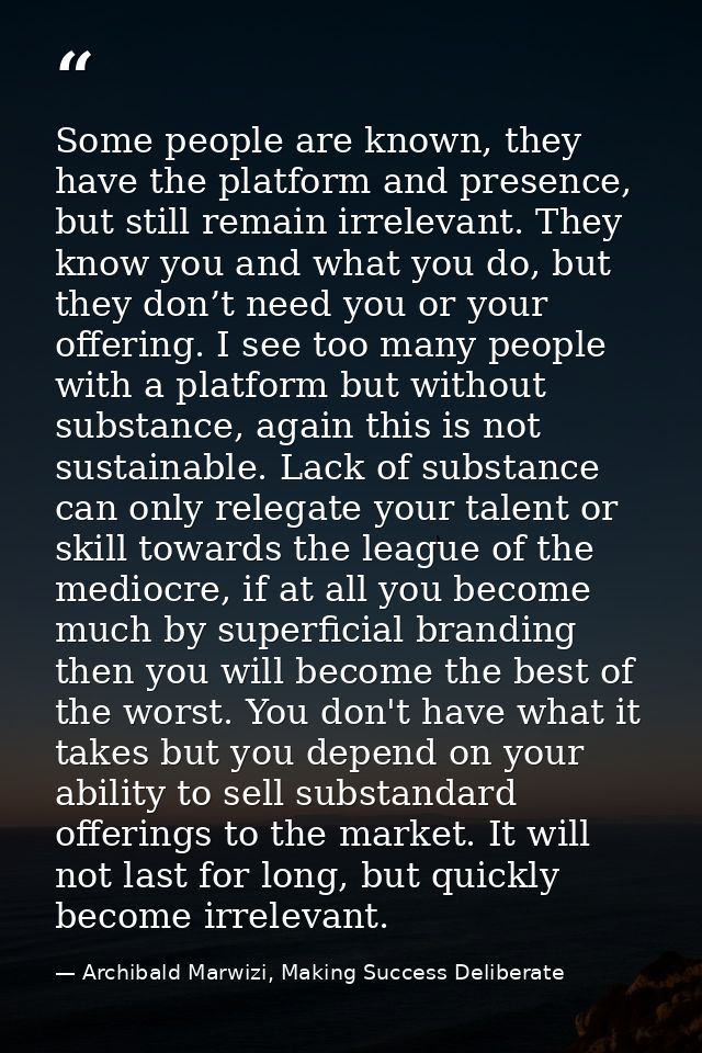 Some people are known, they have the platform and presence, but still remain irrelevant. They know you and what you do,  — Archibald Marwizi, Making Success Deliberate