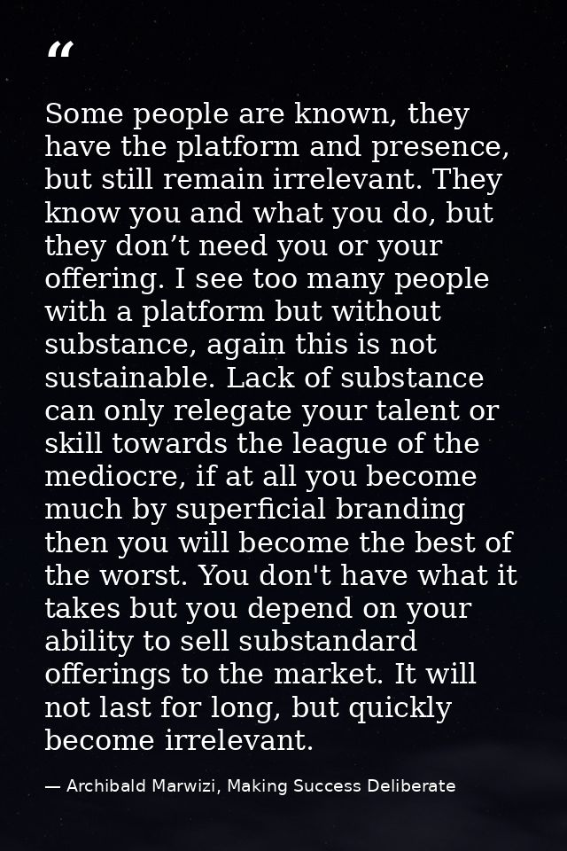 Some people are known, they have the platform and presence, but still remain irrelevant. They know you and what you do,  — Archibald Marwizi, Making Success Deliberate