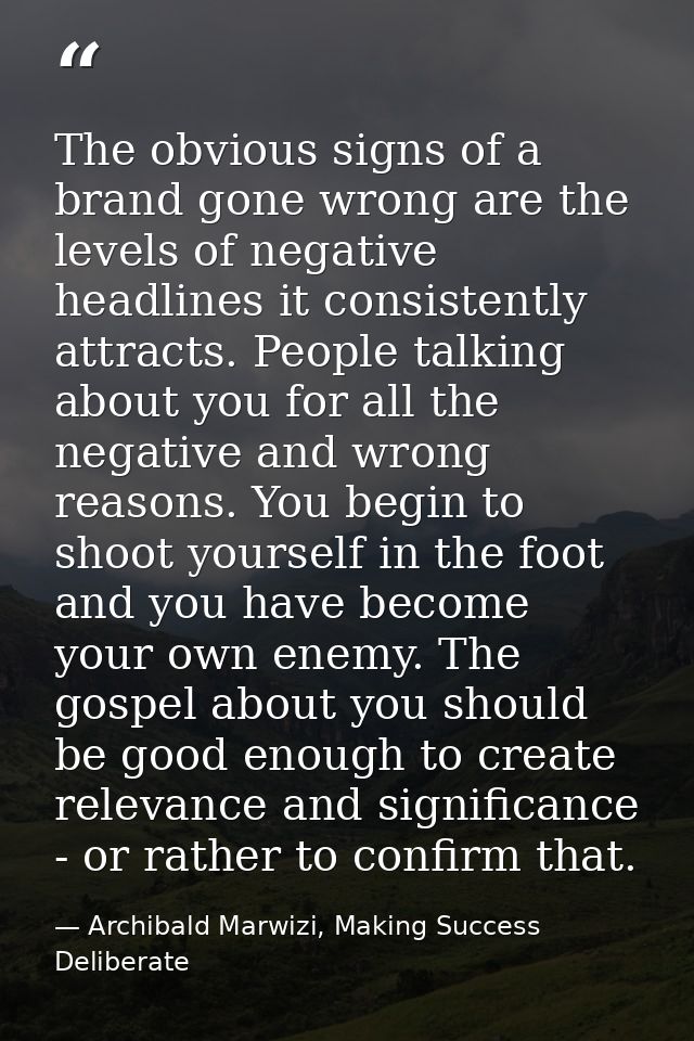 The obvious signs of a brand gone wrong are the levels of negative headlines it consistently attracts. People talking ab — Archibald Marwizi, Making Success Deliberate