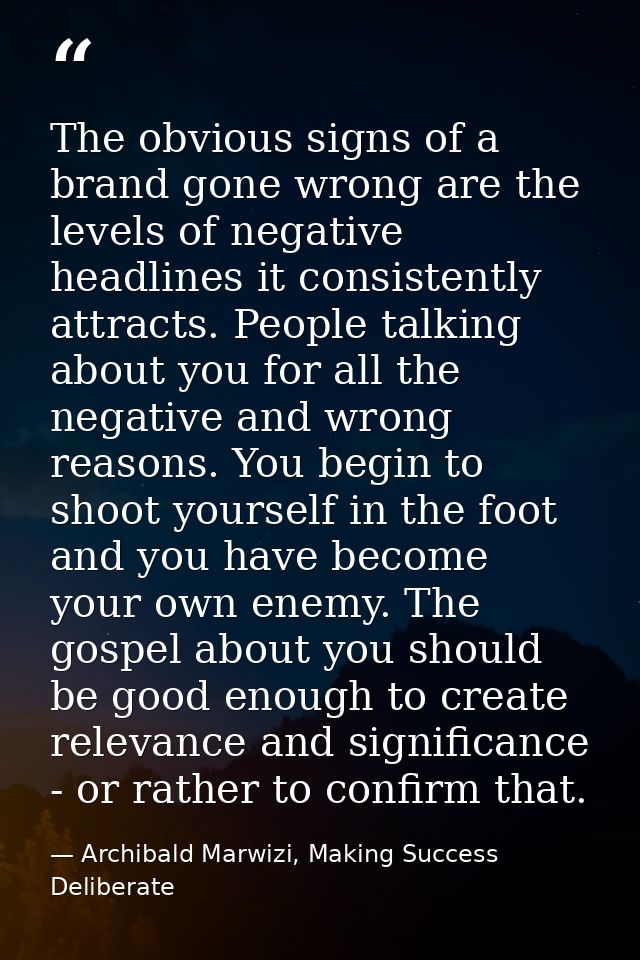 The obvious signs of a brand gone wrong are the levels of negative headlines it consistently attracts. People talking ab — Archibald Marwizi, Making Success Deliberate