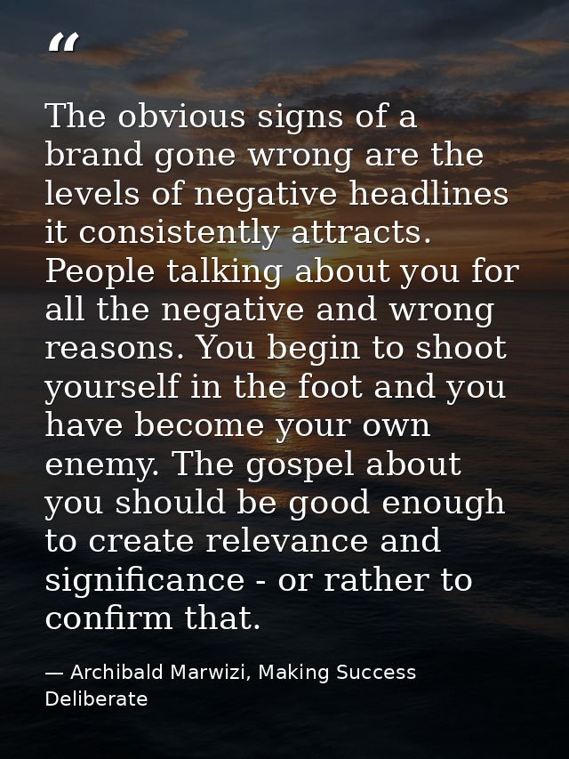 The obvious signs of a brand gone wrong are the levels of negative headlines it consistently attracts. People talking ab — Archibald Marwizi, Making Success Deliberate