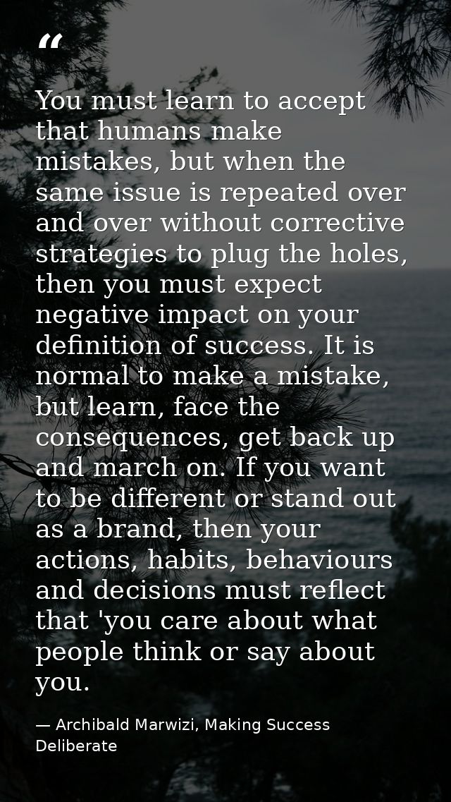 You must learn to accept that humans make mistakes, but when the same issue is repeated over and over without corrective — Archibald Marwizi, Making Success Deliberate