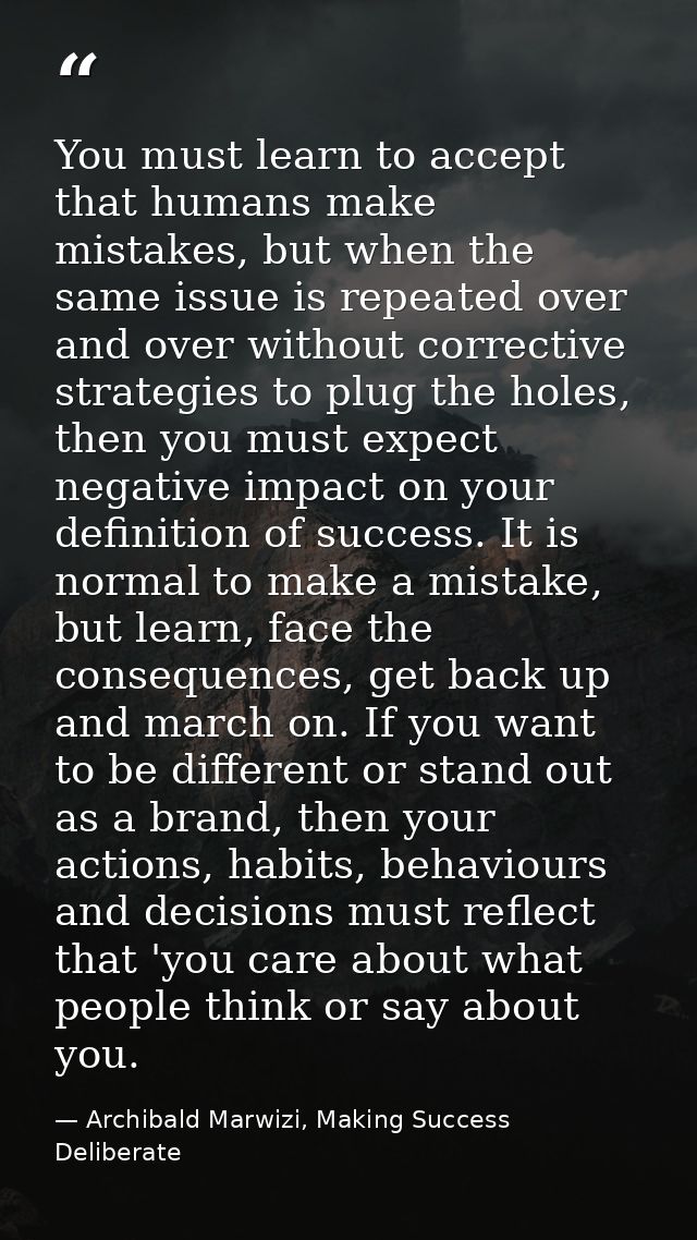 You must learn to accept that humans make mistakes, but when the same issue is repeated over and over without corrective — Archibald Marwizi, Making Success Deliberate