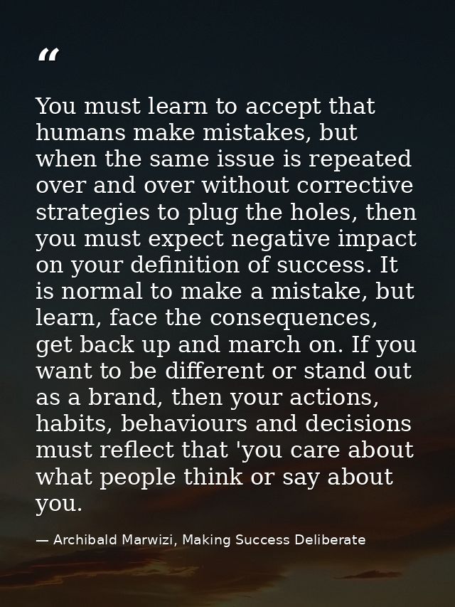 You must learn to accept that humans make mistakes, but when the same issue is repeated over and over without corrective — Archibald Marwizi, Making Success Deliberate