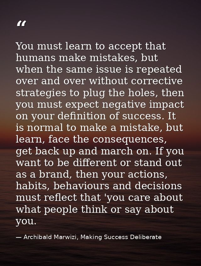 You must learn to accept that humans make mistakes, but when the same issue is repeated over and over without corrective — Archibald Marwizi, Making Success Deliberate